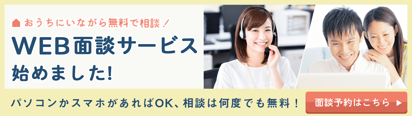 おうちにいながら無料で相談。WEB面談サービス始めました！パソコンかスマホがあればOK、相談は何度でも無料！面談予約はこちら