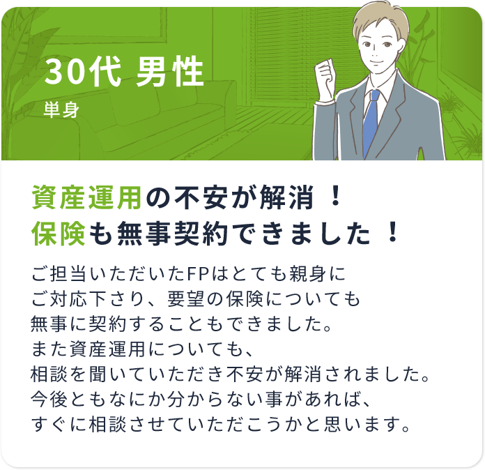 資産運⽤の不安が解消︕保険も無事契約できました︕